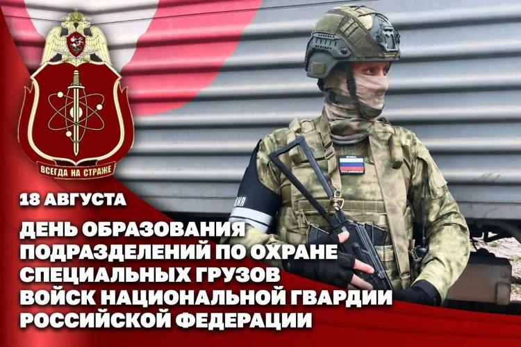 18 августа - День образования подразделений по охране специальных грузов Росгвардии